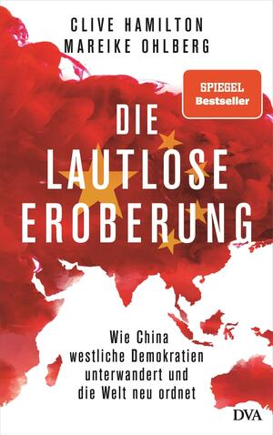 Die lautlose Eroberung: Wie China westliche Demokratien unterwandert und die Welt neu ordnet by Clive Hamilton, Mareike Ohlberg, Stephan Gebauer-Lippert