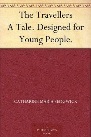 The Travellers A Tale. Designed for Young People. by Catharine Maria Sedgwick