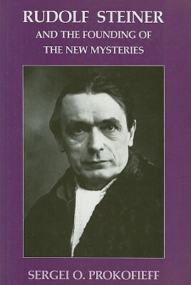 Rudolf Steiner and the Founding of the New Mysteries by Sergei O. Prokofieff