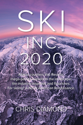 Ski Inc. 2020: Alterra Counters Vail Resorts; Mega-Passes Transform the Landscape; The Industry Responds and Flourishes. for Skiing? by Chris Diamond