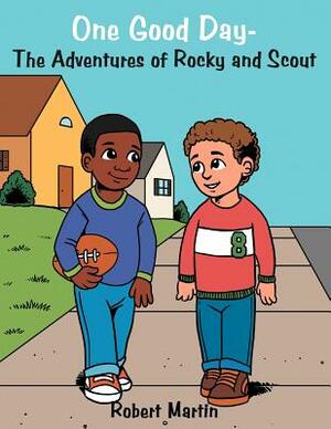 One Good Day-The Adventures of Rocky and Scout by Robert Martin