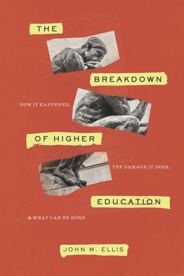 The Breakdown of Higher Education: How It Happened, the Damage It Does, and What Can Be Done by John M. Ellis