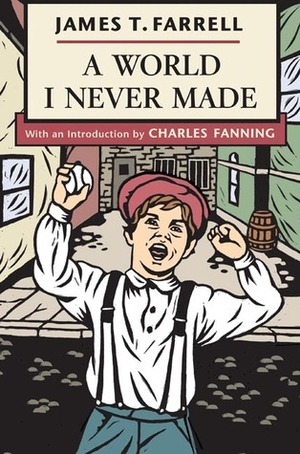 A World I Never Made by James T. Farrell, Charles Fanning