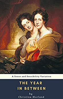 The Year in Between: A Sense and Sensibility Variation by Christina Morland