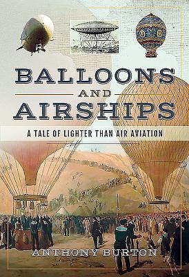 Balloons and Airships: A Tale of Lighter Than Air Aviation by Anthony Burton, Anthony Burton