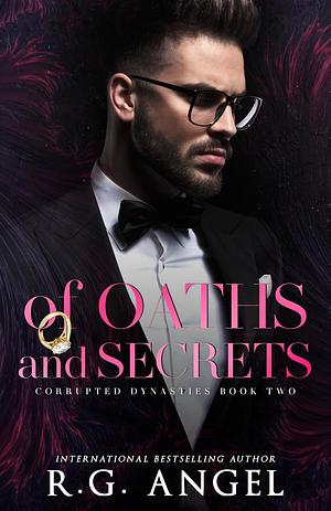 Of Oaths and Secrets : An Arranged Marriage Mafia Romance by R.G. Angel