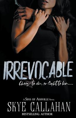 Irrevocable by Skye Callahan