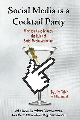 Social Media Is A Cocktail Party: Why You Already Know The Rules Of Social Media Marketing by Jim Tobin, Lisa Braziel