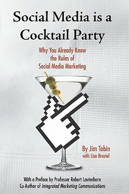 Social Media Is A Cocktail Party: Why You Already Know The Rules Of Social Media Marketing by Lisa Braziel, Jim Tobin