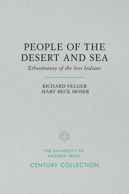 People of the Desert and Sea: Ethnobotany of the Seri Indians by Mary Beck Moser, Richard Stephen Felger