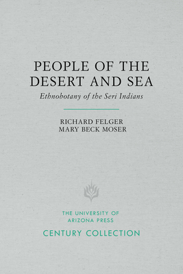 People of the Desert and Sea: Ethnobotany of the Seri Indians by Richard Stephen Felger, Mary Beck Moser