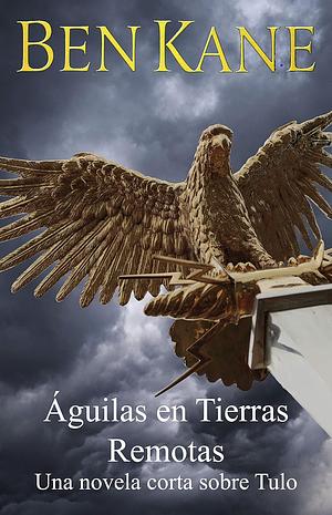 Aguilas en Tierras Remotas by Ben Kane