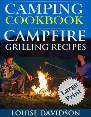 Camping Cookbook Campfire Grilling Recipes ***Large Print Edition ***: Outdoor Cooking Quick and Easy Camping Recipes by Louise Davidson