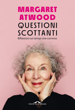 Questioni scottanti: Riflessioni sui tempi che corrono by Margaret Atwood