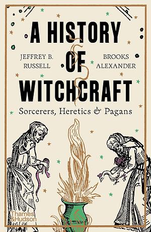 A New History of Witchcraft: Sorcerers, Heretics & Pagans: Sorcerers, Heretics and Pagans by Jeffrey B. Russell by Jeffrey B. Russell; Brooks Alexander;