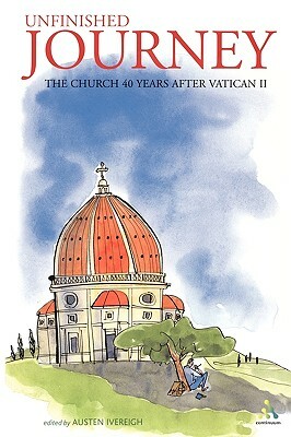 Unfinished Journey: The Church 40 Years After Vatican II: Essays for John Wilkins by Austen Ivereigh
