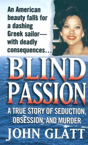Blind Passion: A True Story of Seduction, Obsession, and Murder by John Glatt