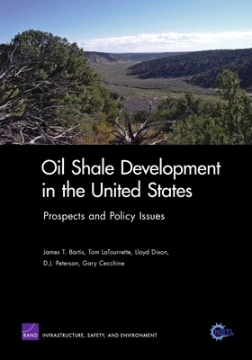 Oil Shale Development in the United States: Prospects and Policy Issues by James T. Bartis