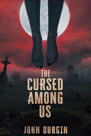 The Cursed Among Us by John Durgin