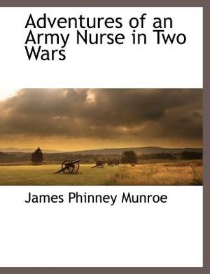 Adventures of an Army Nurse in Two Wars by James Phinney Munroe