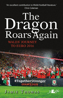 The Dragon Roars Again: Wales' Journey to Euro 2016 by Jamie Thomas