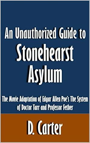 An Unauthorized Guide to Stonehearst Asylum: The Movie Adaptation of Edgar Allan Poe's The System of Doctor Tarr and Professor Fether Article by D. Carter