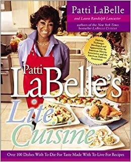 Patti Labelle's Lite Cuisine: Over 100 Dishes with To-Die-For Taste Made with To-Die-For Recipes by Laura Randolph Lancaster, Patti LaBelle
