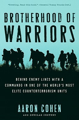 Brotherhood of Warriors: Behind Enemy Lines with a Commando in One of the World's Most Elite Counterterrorism Units by Aaron Cohen, Douglas Century
