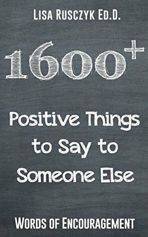 1600+ Positive Things to Say to Someone Else: Words of Encouragement by Lisa M. Rusczyk