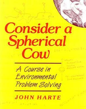 Consider a Spherical Cow: A course in environmental problem solving by John Harte