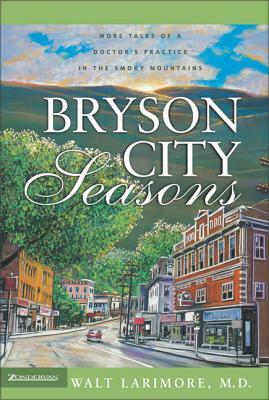 Bryson City Seasons: More Tales of a Doctor's Practice in the Smoky Mountains by Walt Larimore MD
