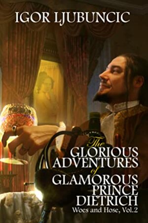 The Glorious Adventures of Glamorous Prince Dietrich by Igor Ljubuncic