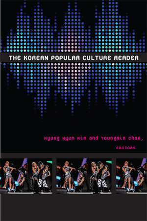 The Korean Popular Culture Reader by Pil Ho Kim, Katarzyna J. Cwiertka, Rachael Miyung Joo, Boduerae Kwon, Hyunjoon Shin, Travis Workman, Jung Hwan Cheon, Kyung Hyun Kim, Sohl Lee, Youngmin Choe, Kelly Jeong, Inkyu Kang, Roald Maliangkay, Stephen J. Epstein, James Turnbull, Olga Fedorenko, Min-Jung Son, Steven Chung, Regina Yung Lee, Michelle Cho