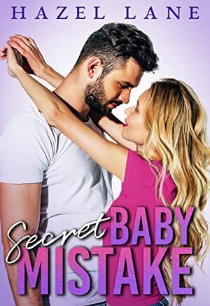 Secret Baby Mistake: A Best Friend's Sister Romance (Too Hot to Handle Book 1) by Hazel Lane