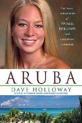 Aruba: The Tragic Untold Story of Natalee Holloway and Corruption in Paradise by R. Stephanie Good, Larry Garrison, Dave Holloway