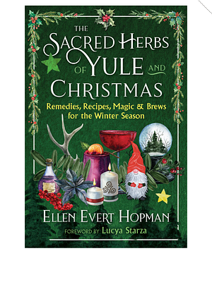 The Sacred Herbs of Yule and Christmas: Remedies, Recipes, Magic, and Brews for the Winter Season by Ellen Evert Hopman