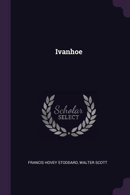 Ivanhoe by Walter Scott, Francis Hovey Stoddard