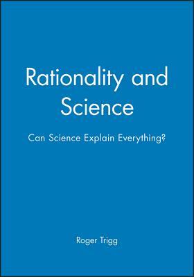 Rationality and Science: Can Science Explain Everything? by Roger Trigg