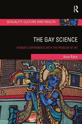 The Gay Science: Intimate Experiments with the Problem of HIV by Kane Race