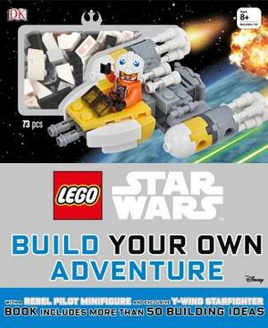 Lego Star Wars: Build Your Own Adventure: With a Rebel Pilot Minifigure and Exclusive Y-Wing Starfighter by D.K. Publishing, Daniel Lipkowitz