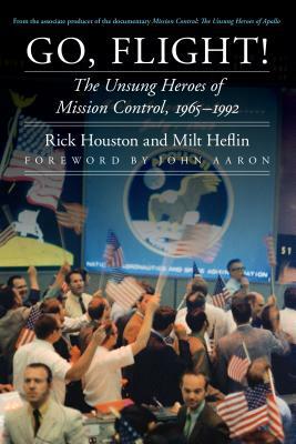 Go, Flight!: The Unsung Heroes of Mission Control, 1965-1992 by Milt Heflin, Rick Houston