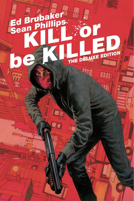 Kill or Be Killed: The Deluxe Edition by Ed Brubaker