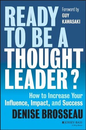 Ready to Be a Thought Leader: How to Increase Your Influence, Impact, and Success by Guy Kawasaki, Denise Brosseau