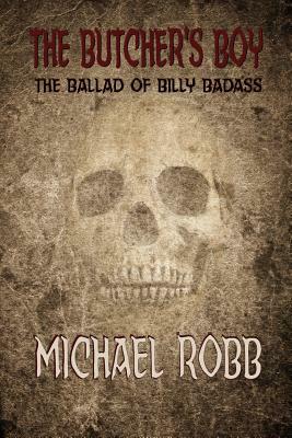 The Butcher's Boy: The Ballad of Billy Badass by Michael Robb