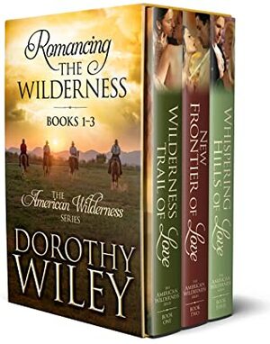 Romancing the Wilderness: American Wilderness Series Boxed Bundle Books 1 - 3 by Dorothy Wiley