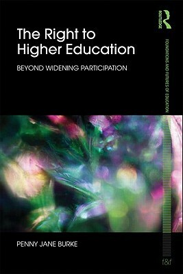 The Right to Higher Education: Beyond Widening Participation by Penny Jane Burke