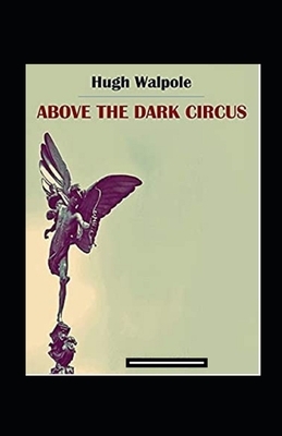 Above the Dark Circus Annotated by Hugh Walpole