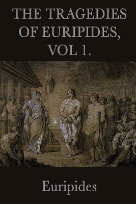 The Tragedies of Euripides, Vol 1. by Euripides