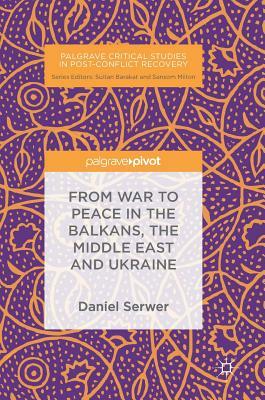 From War to Peace in the Balkans, the Middle East and Ukraine by Daniel Serwer