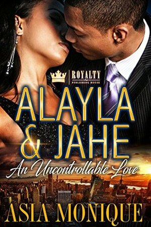 Alayla & Jahe : An Uncontrollable Love by Asia Monique